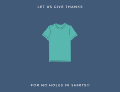 Let us give thanks for no more holes in shirts!